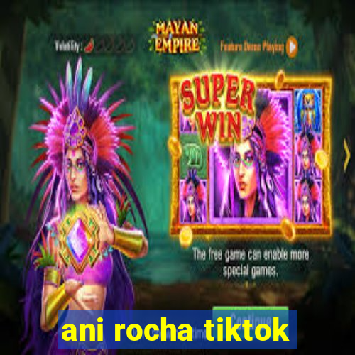 ani rocha tiktok